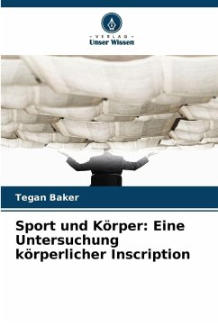 Sport und Körper: Eine Untersuchung körperlicher Inscription - Baker, Tegan Sport und Körper: Eine Untersuchung körperlicher Inscription - Baker, Tegan