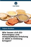 Wie lassen sich EU-Konvergenz und wirtschaftliche Erholung in SEE6 in Einklang bringen? Wie lassen sich EU-Konvergenz und wirtschaftliche Erholung in SEE6 in Einklang bringen?