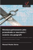 Niezdyscyplinowanie jako przeszkoda w nauczaniu i uczeniu si¿ geografii Niezdyscyplinowanie jako przeszkoda w nauczaniu i uczeniu si¿ geografii