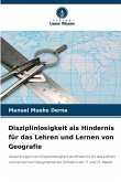 Disziplinlosigkeit als Hindernis für das Lehren und Lernen von Geografie Disziplinlosigkeit als Hindernis für das Lehren und Lernen von Geografie