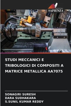 STUDI MECCANICI E TRIBOLOGICI DI COMPOSITI A MATRICE METALLICA AA7075 - SURESH, SONAGIRI;SUDHAKARA, DARA;REDDY, S.SUNIL KUMAR