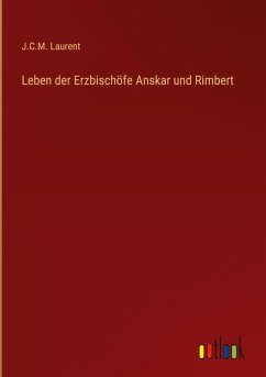 Leben der Erzbischöfe Anskar und Rimbert - Laurent, J. C. M.