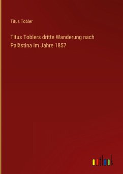 Cover Titus Toblers dritte Wanderung nach Palästina im Jahre 1857