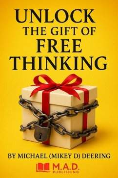 Unlock The Gift of Free Thinking (eBook, ePUB) - Deering, Michael (Mikey D) Unlock The Gift of Free Thinking (eBook, ePUB) - Deering, Michael (Mikey D)