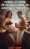 Pregnant and Panting for the Barista's Brutal Sex - Snowstorm's Taboo Desires (eBook, ePUB) Pregnant and Panting for the Barista's Brutal Sex - Snowstorm's Taboo Desires (eBook, ePUB)