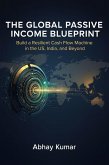 The Global Passive Income Blueprint Build a Resilient Cash Flow Machine in the US, India, and Beyond. (eBook, ePUB)