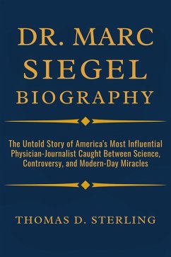 DR. MARC SIEGEL BIOGRAPHY: The Untold Story of America's Most Influential Physician-Journalist Caught Between Science, Controversy, and Modern-Day Miracles. (eBook, ePUB) - Sterling, Thomas D.