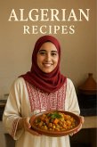 Algerian Recipes: A Journey Through Algeria's Rich Culinary Heritage - From Classic Home Dishes to Modern Family Favorites (North African Cooking) (eBook, ePUB)