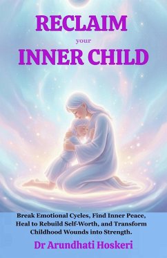 Reclaim Your Inner Child (The Path to Emotional Freedom, #2) (eBook, ePUB) - Hoskeri, Arundhati Reclaim Your Inner Child (The Path to Emotional Freedom, #2) (eBook, ePUB) - Hoskeri, Arundhati