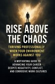 Rise Above the Chaos: Thriving Professionally When Your Environment Works Against You (eBook, ePUB)