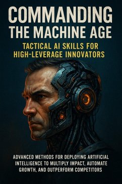 Commanding the Machine Age: Tactical AI Skills for High-Leverage Innovators (eBook, ePUB) - Simmons, Patrick