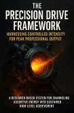 The Precision Drive Framework: Harnessing Controlled Intensity for Peak Professional Output (eBook, ePUB)