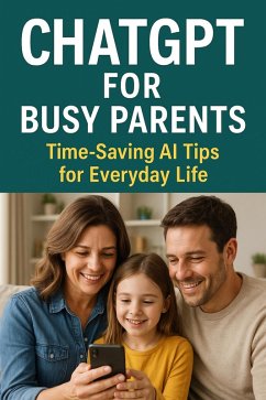 Cover ChatGPT for Busy Parents: Time-Saving AI Tips for Everyday Life (eBook, ePUB)