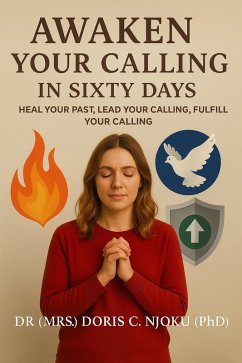 Awaken Your Calling in Sixty Days : Heal Your Past, Lead Your Life, Fulfil Your Calling (eBook, ePUB) - Njoku, Doris C.