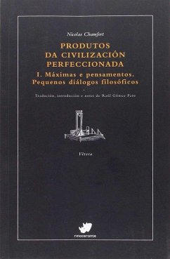 Produtos da civilización perfeccionada I : máximas e pensamentos : pequenos diálogos filosóficos - Chamfort, Sébastien-Roch-Nicolas de; Gómez Pato, Raúl Produtos da civilización perfeccionada I : máximas e pensamentos : pequenos diálogos filosóficos - Chamfort, Sébastien-Roch-Nicolas de; Gómez Pato, Raúl