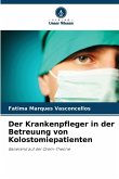 Der Krankenpfleger in der Betreuung von Kolostomiepatienten Der Krankenpfleger in der Betreuung von Kolostomiepatienten