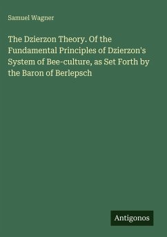 Cover The Dzierzon Theory. Of the Fundamental Principles of Dzierzon's System of Bee-culture, as Set Forth by the Baron of Berlepsch