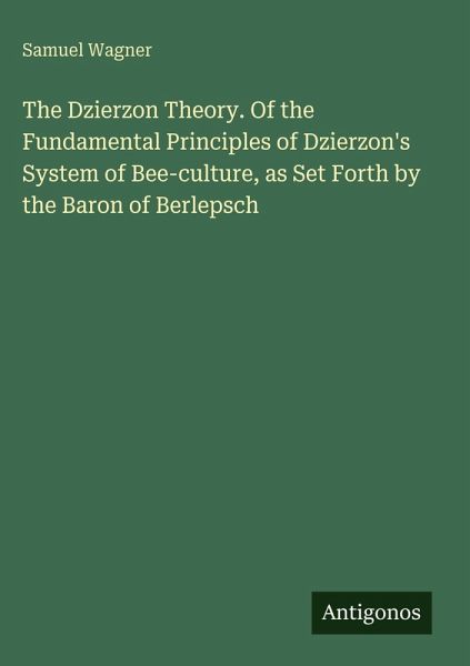 The Dzierzon Theory. Of the Fundamental Principles of Dzierzon's System of Bee-culture, as Set Forth by the Baron of Berlepsch