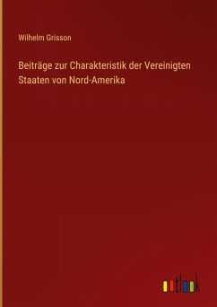 Beiträge zur Charakteristik der Vereinigten Staaten von Nord-Amerika - Grisson, Wilhelm