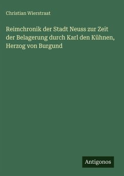 Reimchronik der Stadt Neuss zur Zeit der Belagerung durch Karl den Kühnen, Herzog von Burgund - Wierstraat, Christian