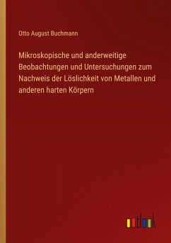 Mikroskopische und anderweitige Beobachtungen und Untersuchungen zum Nachweis der Löslichkeit von Metallen und anderen harten Körpern