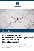 Fluoreszenz- und elektronenparamagnetische Resonanz (EPR) Spektroskopie Fluoreszenz- und elektronenparamagnetische Resonanz (EPR) Spektroskopie