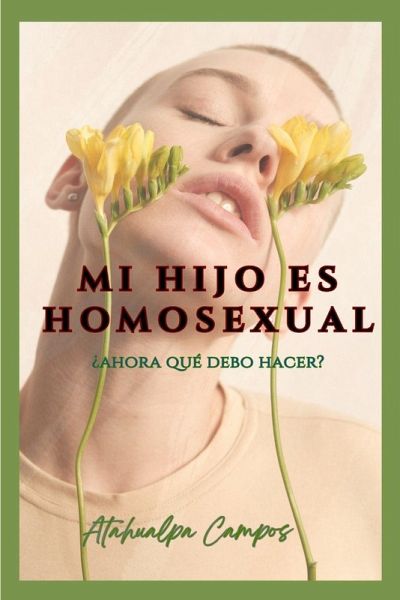 MI HIJO ES HOMOSEXUAL, ¿AHORA QUÉ DEBO HACER? Guía terapéutica para padres que buscan comprender, aceptar y acompañar con el corazón