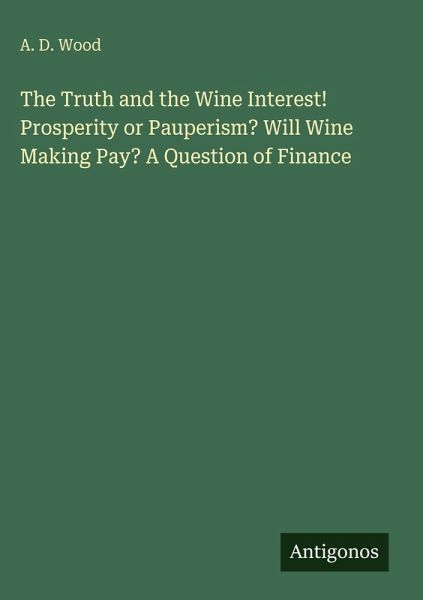The Truth and the Wine Interest! Prosperity or Pauperism? Will Wine Making Pay? A Question of Finance