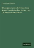 Köhlerglaube und Afterweisheit dem Herrn C. Vogt in Genf zur Antwort von Freiherrn von Reichenbach