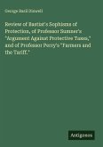 Review of Bastiat's Sophisms of Protection, of Professor Sumner's "Argument Against Protective Taxes," and of Professor Perry's "Farmers and the Tariff."