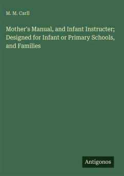 Mother's Manual, and Infant Instructer; Designed for Infant or Primary Schools, and Families - Carll, M. M.