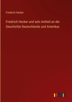 Cover Friedrich Hecker und sein Antheil an der Geschichte Deutschlands und Amerikas