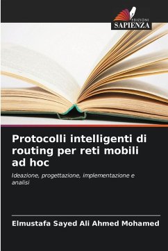 Protocolli intelligenti di routing per reti mobili ad hoc - Sayed Ali Ahmed Mohamed, Elmustafa Protocolli intelligenti di routing per reti mobili ad hoc - Sayed Ali Ahmed Mohamed, Elmustafa