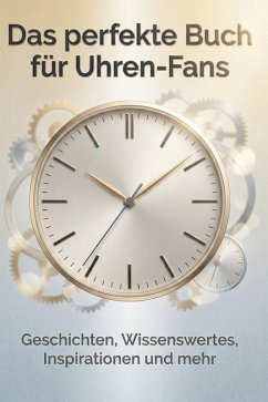 Das perfekte Buch für Uhren-Fans - Koch, Hannah Das perfekte Buch für Uhren-Fans - Koch, Hannah