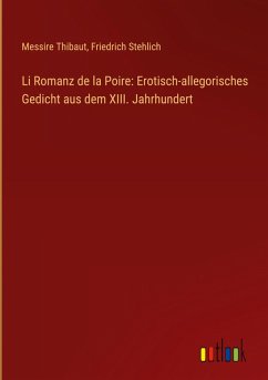 Li Romanz de la Poire: Erotisch-allegorisches Gedicht aus dem XIII. Jahrhundert