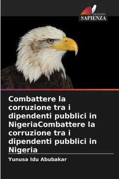 Combattere la corruzione tra i dipendenti pubblici in NigeriaCombattere la corruzione tra i dipendenti pubblici in Nigeria - Abubakar, Yunusa Idu Combattere la corruzione tra i dipendenti pubblici in NigeriaCombattere la corruzione tra i dipendenti pubblici in Nigeria - Abubakar, Yunusa Idu