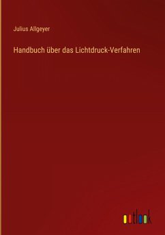 Handbuch über das Lichtdruck-Verfahren - Allgeyer, Julius
