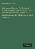 Religion and Science. The Letters of "Alpha" on the Influence of Spirit Upon Imponderable Actienic Molecular Substances, and the Life-forces of Mind and Matter