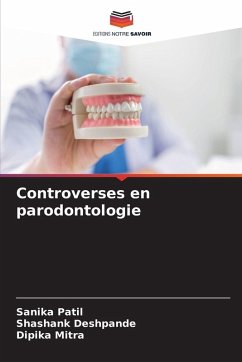 Controverses en parodontologie - Patil, Sanika;Deshpande, Shashank;Mitra, Dipika