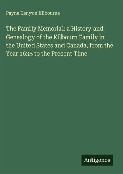 The Family Memorial: a History and Genealogy of the Kilbourn Family in the United States and Canada, from the Year 1635 to the Present Time - Kilbourne, Payne Kenyon