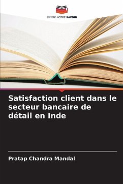 Satisfaction client dans le secteur bancaire de détail en Inde - Mandal, Pratap Chandra Satisfaction client dans le secteur bancaire de détail en Inde - Mandal, Pratap Chandra