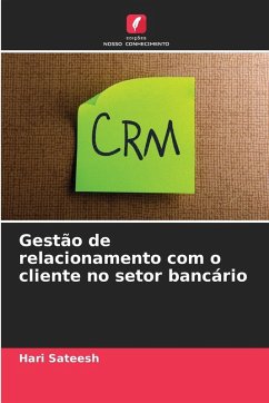 Gestão de relacionamento com o cliente no setor bancário - Sateesh, Hari Gestão de relacionamento com o cliente no setor bancário - Sateesh, Hari
