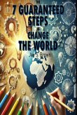 The 7 Guaranteed Steps to Change the World The 7 Guaranteed Steps to Change the World