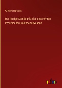 Cover Der jetzige Standpunkt des gesammten Preußischen Volksschulwesens