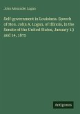 Self-government in Louisiana. Speech of Hon. John A. Logan, of Illinois, in the Senate of the United States, January 13 and 14, 1875