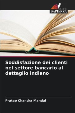Soddisfazione dei clienti nel settore bancario al dettaglio indiano - Mandal, Pratap Chandra Soddisfazione dei clienti nel settore bancario al dettaglio indiano - Mandal, Pratap Chandra