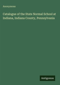 Catalogue of the State Normal School at Indiana, Indiana County, Pennsylvania - Anonymous