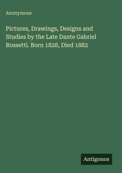 Pictures, Drawings, Designs and Studies by the Late Dante Gabriel Rossetti. Born 1828, Died 1882 - Anonymous
