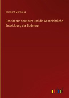 Das foenus nauticum und die Geschichtliche Entwicklung der Bodmerei - Matthiass, Bernhard
