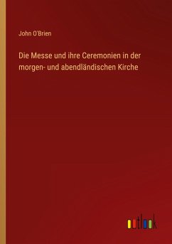 Die Messe und ihre Ceremonien in der morgen- und abendländischen Kirche
